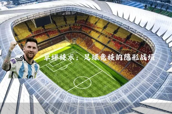 草坪技术:足球竞技的隐形战场