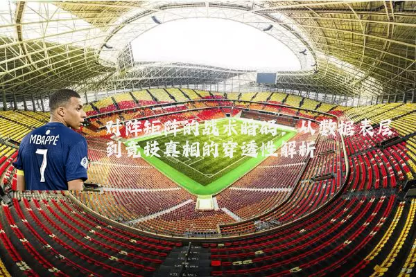 对阵矩阵的战术暗码:从数据表层到竞技真相的穿透性解析