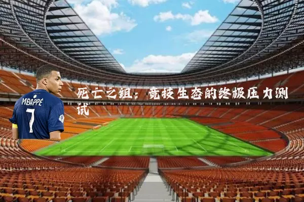 死亡之组:竞技生态的终极压力测试