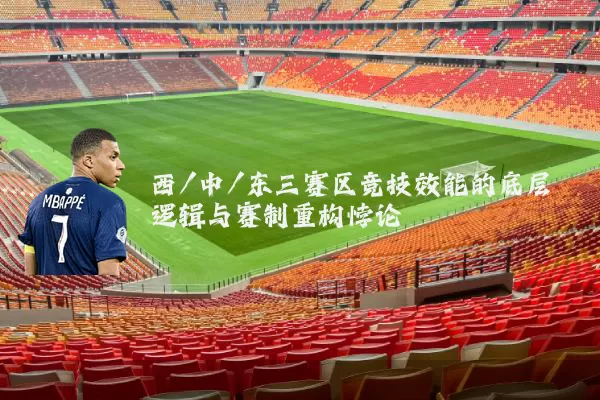 西/中/东三赛区竞技效能的底层逻辑与赛制重构悖论
